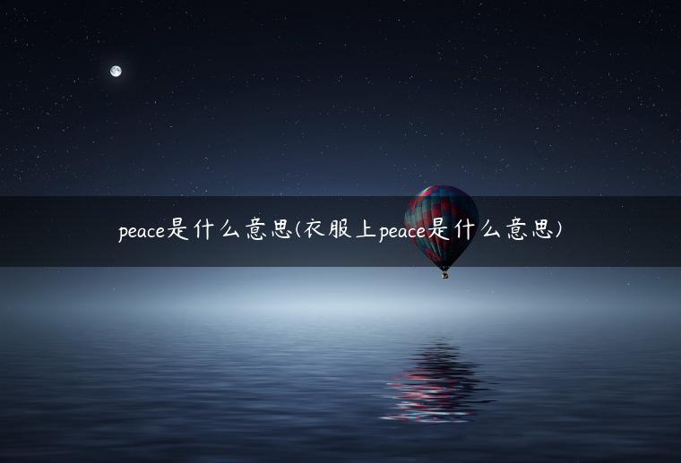 peace是什么意思(衣服上peace是什么意思)