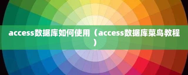 access数据库菜鸟教程(access数据库如何使用)