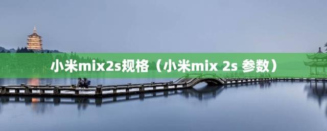 小米mix 2s 参数(小米mix2s规格)